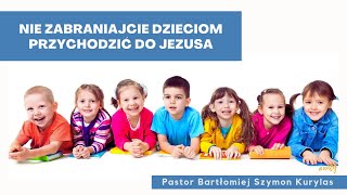 quotNie zabraniajcie dzieciom przychodzić do Jezusaquot Pastor Bartłomiej Szymon Kurylas [upl. by Niple]