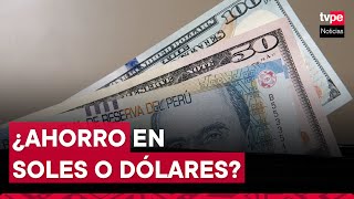 Ventajas y desventajas de ahorrar en soles o dólares  Reporte Económico [upl. by Atoel]