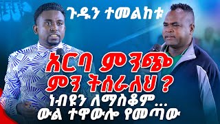 አርባ ምንጭ ምን ትሰራለህ ነብዩን ለማስቆም ውል ተቀብሎ የመጣውPROPHET MENTESNOT BEDILU [upl. by Carol]