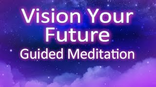 Vision Your Future Guided Meditation  create your reality [upl. by Ahsats556]