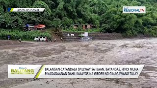 Balitang Southern Tagalog BalanganCatandala spillway sa Ibaan Batangas hindi muna pinadadaanan [upl. by Nappy]