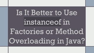 Is It Better to Use instanceof in Factories or Method Overloading in Java [upl. by Rozamond]