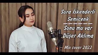 Sura İskenderli amp Semicenk  Sonu mu varDüşer Aklıma  Mix cover 2022 Guljahon [upl. by Miner]