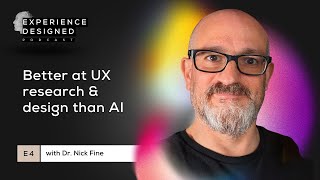 Better at UX Research amp Design than AI with Dr Nick Fine  Experience Designed Podcast Ep4 [upl. by Avah]