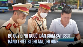 Bộ Công an bỏ quy định người dân giám sát CSGT bằng thiết bị ghi âm ghi hình [upl. by Coray]