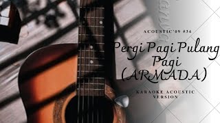 PERGI PAGI PULANG PAGI  ARMADA  KARAOKE AKUSTIK Acoustic 09 [upl. by Ahsrat57]