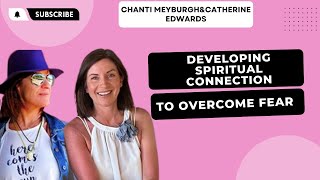 Chanti Meyburgh amp Catherine Edwards  DEVELOPING SPIRITUAL CONNECTION TO OVERCOME FEAR [upl. by Yllitnahc]