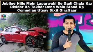 Jubilee Hills Mein Laparwahi Se Gadi Chalane Wala Stand Up Comedian Utsav Dixit Giraftaar [upl. by Hayn461]