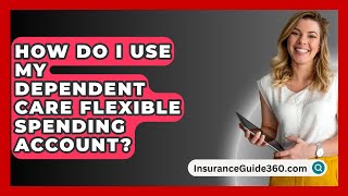 How Do I Use My Dependent Care Flexible Spending Account  InsuranceGuide360com [upl. by Pellegrini]