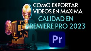 Como exportar videos en MAXIMA CALIDAD  Adobe Premiere 2023 [upl. by Sapienza]