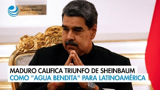 Maduro califica triunfo de Sheinbaum como quotagua benditaquot para Latinoamérica [upl. by Scully60]