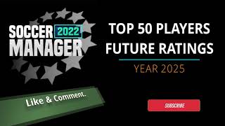 SOCCER MANAGER 2022  FUTURE RATINGS  TOP 50 PLAYERS  YEAR 2025  SM2022 [upl. by Brandes]