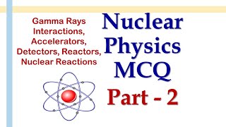 Nuclear Physics MCQ 2  Detectors Accelerators Reactors Gamma Interaction Nuclear Reaction 2020 [upl. by Hamirak362]