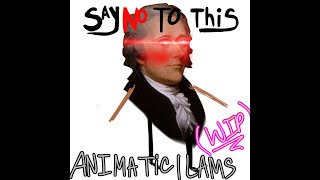 SAY NO TO THIS ANIMATIC  HAMILTON  WIP  LAMS  read description old [upl. by Tychon78]