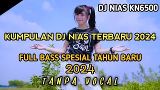 KUMPULAN DJ NIAS SPESIAL TAHUN BARU 2024 ✓ FULL BASS  DJ NIAS KN6500 TANPA VOCAL NITO MUSIK [upl. by Elias]