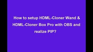 How to setup HDMLCloner Wand and HDMLCloner Box Pro with OBS and realize PIP [upl. by Sib]