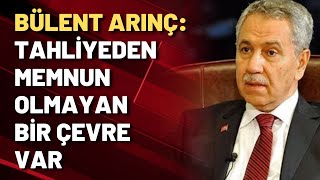 Bülent Arınç Tahliyeden memnun olmayan bir çevre var [upl. by Halimaj817]