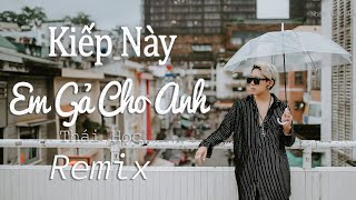 Kiếp Này Em Gả Cho Anh XÓM Remix  Thai Hoc  Nhạc Trẻ Remix 2021 Hay Nhất Hiện Nay EDM Tik Tok [upl. by Innis]