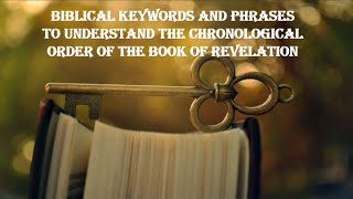 BIBLICAL KEYWORDS AND PHRASES TO UNDERSTAND THE CHRONOLOGICAL ORDER OF THE BOOK OF REVELATION [upl. by Nivart]