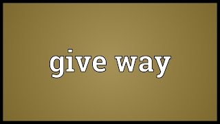 Give way Meaning [upl. by Aihn]