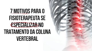 7 motivos para o fisioterapeuta se especializar no TRATAMENTO DA COLUNA VERTEBRAL [upl. by Tergram]