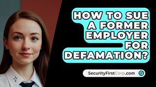 How To Sue A Former Employer For Defamation  SecurityFirstCorpcom [upl. by Erinn]