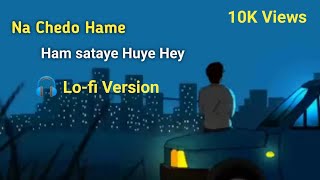 na chedo hume hum sataye hue hain  New Version with Lofi  Lofiworld [upl. by Bronez]