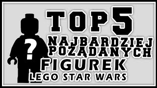 TOP 5 NAJBARDZIEJ POŻĄDANYCH FIGUREK LEGO STAR WARS [upl. by Ratna]