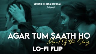 Agar Tum Saath Ho X Moral of the Story  Lofi Flip  Vishnu Chinna Official  Arijit Singh  Ashe [upl. by Holub]