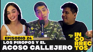 EP 24  Los PIROPOS y el ACOSO CALLEJERO  INCORRECTOS PODCAST [upl. by Yrrap]