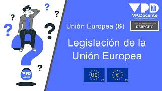 UNIÓN EUROPEA 6  LEGISLACIÓN DE LA UE [upl. by Anahir]