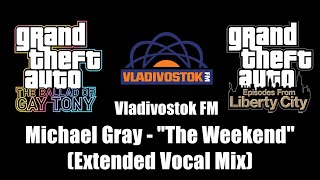 GTA TBoGT amp GTA EFLC  Vladivostok FM  Michael Gray  quotThe Weekendquot Extended Vocal Mix [upl. by Perren]