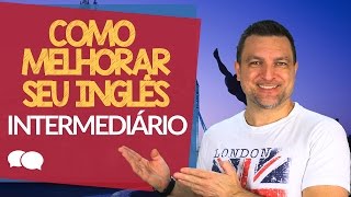 Como melhorar seu Inglês  Intermediário [upl. by Cristionna746]