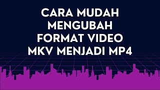 CARA MENGUBAH FORMAT VIDEO MKV MENJADI MP4 AGAR BISA DI IMPORT KE ADOBE PREMIERE PRO  TUTORIAL [upl. by Oigroig]