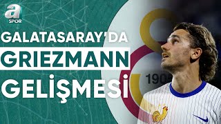 Galatasarayın Gündeminde Antoine Griezmann Var Mı Serhan Türk Açıkladı  A Spor  Transfer Raporu [upl. by Iniretake]