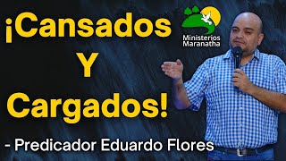 ¡Cansados Y Cargados  Predicador Eduardo Flores [upl. by Nonnad]