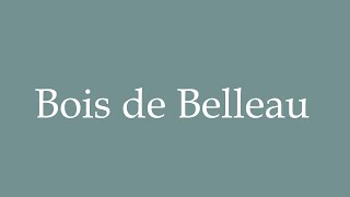 How to Pronounce Bois de Belleau Belleau Wood Correctly in French [upl. by Erodavlas23]