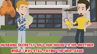 Husband Secretly Sold Our House to His Brother While I Was Still Paying the Mortgage [upl. by Benedix]