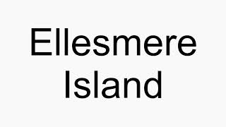 How to pronounce Ellesmere Island [upl. by Eessac]