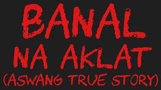 BANAL NA AKLAT Aswang True Story [upl. by Relda968]