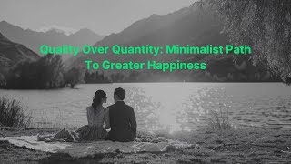 Quality Over Quantity Minimalist Path To Greater Happiness [upl. by Schwejda]