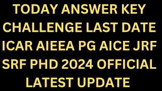 TODAY ANSWER KEY CHALLENGE LAST DATE ICAR AIEEA PG AICE JRF SRF PHD 2024  ICAR 2024 UPDATE [upl. by Comras]