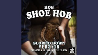 Hob Shoe Hob Slowed Down Version [upl. by Submuloc]