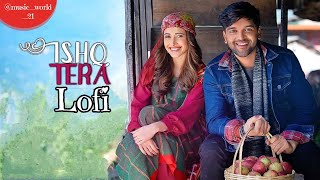 ISHQ TERA Slowed amp Reverb Guru Randhawa [upl. by Zela]