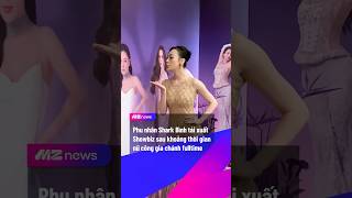 Phu nhân Shark Bình tái xuất Showbiz  MZ NEWS mznews mznetwork odaycosao [upl. by Nymrak712]