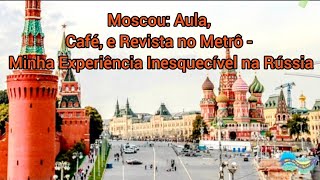 Moscou Aula Café e Revista no Metrô  Minha Experiência Inesquecível na Rússia [upl. by Ulick32]