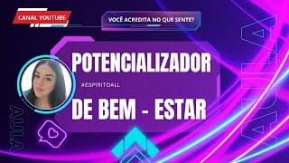 AULA  POTENCIALIZADOR  FERRAMENTA DE BEM  ESTAR [upl. by Arbmik]