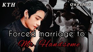 Forced Marriage To Mr Handsome  Oneshot Taehyung ff  KTH FF [upl. by Kinimod289]