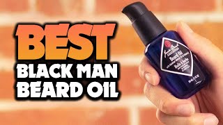 Top 5 BEST Beard Oil For Black Man of 2022 [upl. by Fayre400]