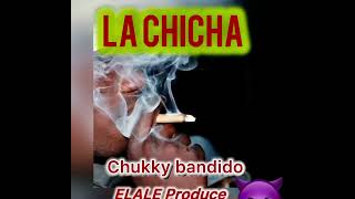 Chukky bandido  La chicha  audio  by ELALE produce [upl. by Yregerg]